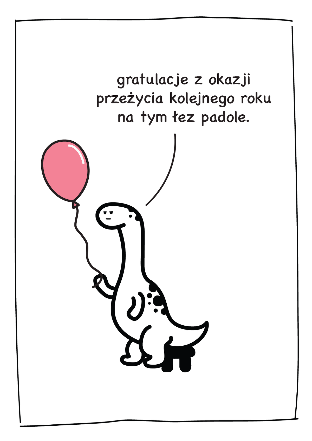 Kartka urodzinowa - Gratulacje z okazji przeżycia kolejnego roku na tym łez padole.