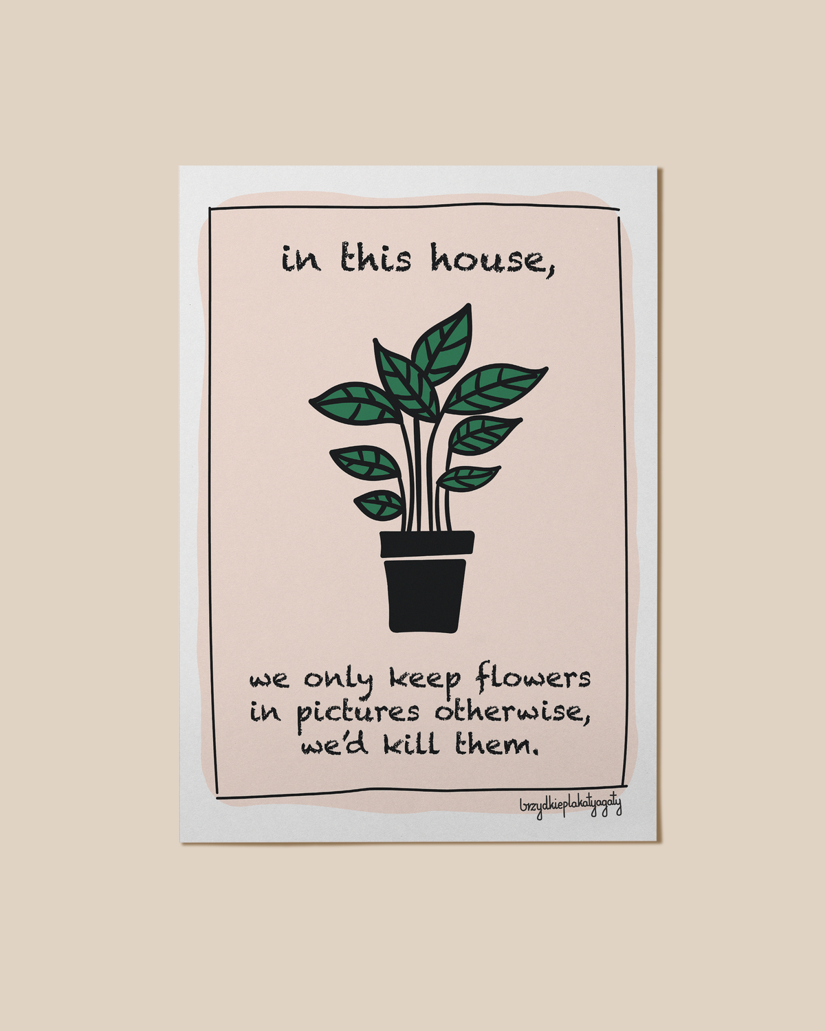 Plakat - In this house, we only keep flowers in pictures otherwise, we'd kill them
