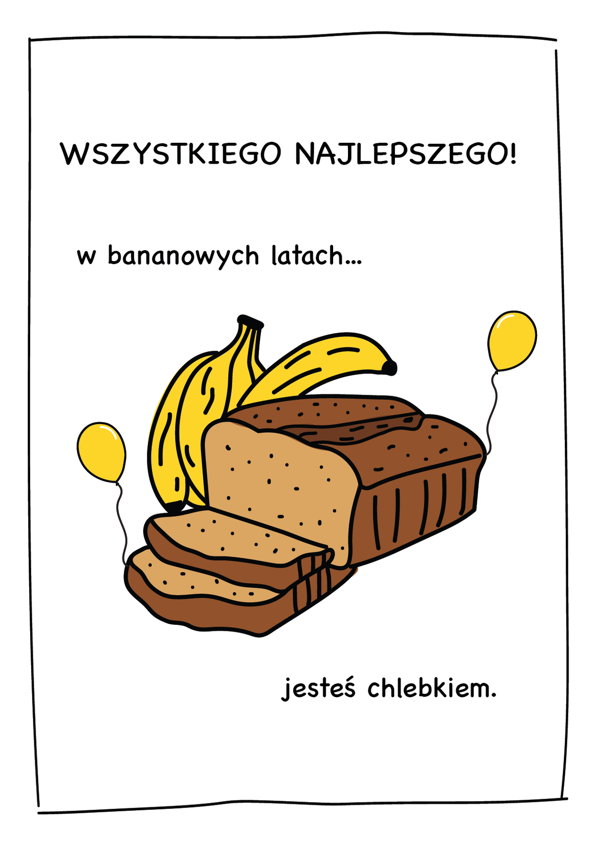 Kartka urodzinowa - WSZYSTKIEGO NAJLEPSZEGO! w bananowych latach... jesteś chlebkiem