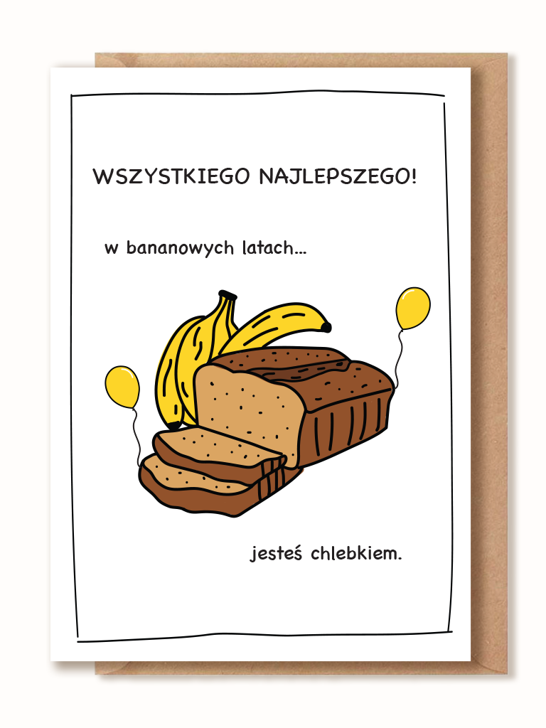Kartka urodzinowa - WSZYSTKIEGO NAJLEPSZEGO! w bananowych latach... jesteś chlebkiem