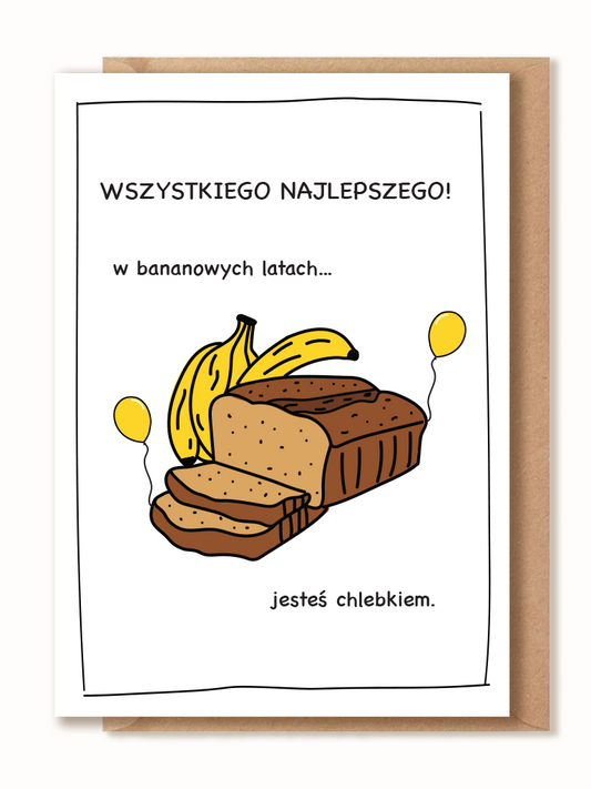 Kartka urodzinowa - WSZYSTKIEGO NAJLEPSZEGO! w bananowych latach... jesteś chlebkiem